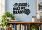 Vinyl decal with bold black 'Please hold my brain' text and white brain icon