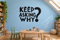 Vinyl wall decal: bold black KEEP ASKING WHY? quote for classrooms