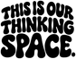 Vinyl decal letter close-up in black: “THIS IS OUR THINKING SPACE.”