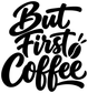 Coffee quote vinyl decal with bold black 'But First Coffee' script