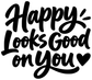 Vinyl decal close-up with black "Happy! Looks Good on You" script text