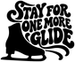 Black vinyl decal reading 'Stay for One More Glide' with ice skate silhouette
