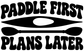 Vinyl decal graphic with white “PADDLE FIRST” and “PLANS LATER” paddle icons