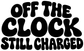 Vinyl decal with 'OFF THE CLOCK STILL CHARGED' black lettering, chunky rounded style