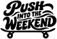 Skateboard-themed vinyl decal reading 'Push Into the Weekend'