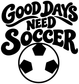 Black soccer vinyl decal: “Good Days Need Soccer” lettering with soccer ball