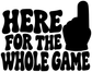 Vinyl decal close-up with bold black 'HERE FOR THE WHOLE GAME' lettering and hand icon