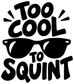 Black sunglasses graphic with “Too Cool to Squint” vinyl lettering in white