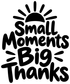 Black “Small Moments Big Thanks” vinyl decal lettering closeup