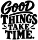 Black vinyl decal text: "Good Things Take Time" in bold script