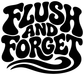Black vinyl decal with bold 'Flush and Forget' text and curved underline