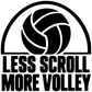 Volleyball vinyl decal with volleyball logo and bold 'LESS SCROLL MORE VOLLEY' lettering