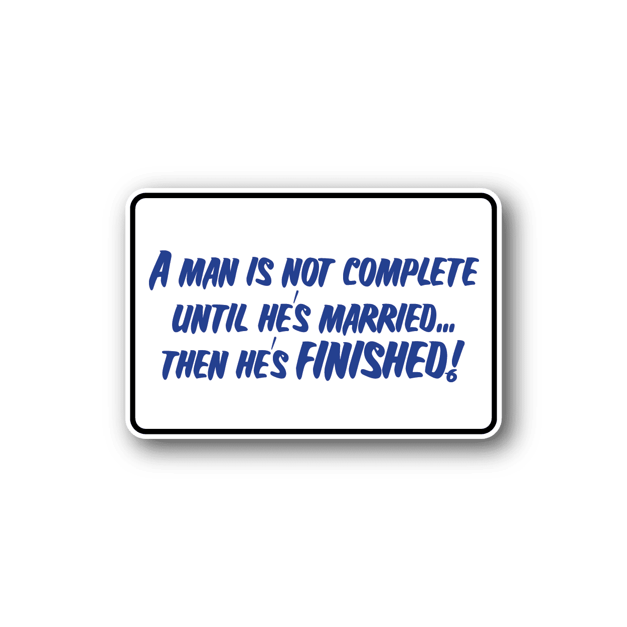 Image of A Man Is Not Complete Until He Is Married Then He is Finished Sticker