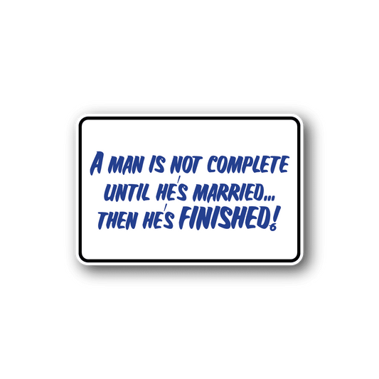 Image of A Man Is Not Complete Until He Is Married Then He is Finished Sticker