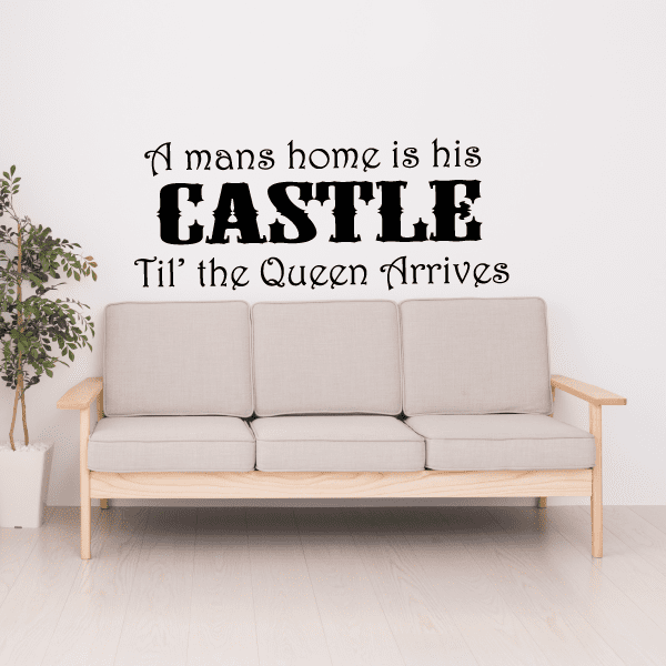 Wall decal text: 'A mans home is his CASTLE' 'Til the Queen Arrives'