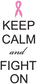 Pink awareness ribbon with “KEEP CALM” and script “and” plus “FIGHT ON” text
