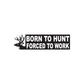 Born To hunt forced to work Decal