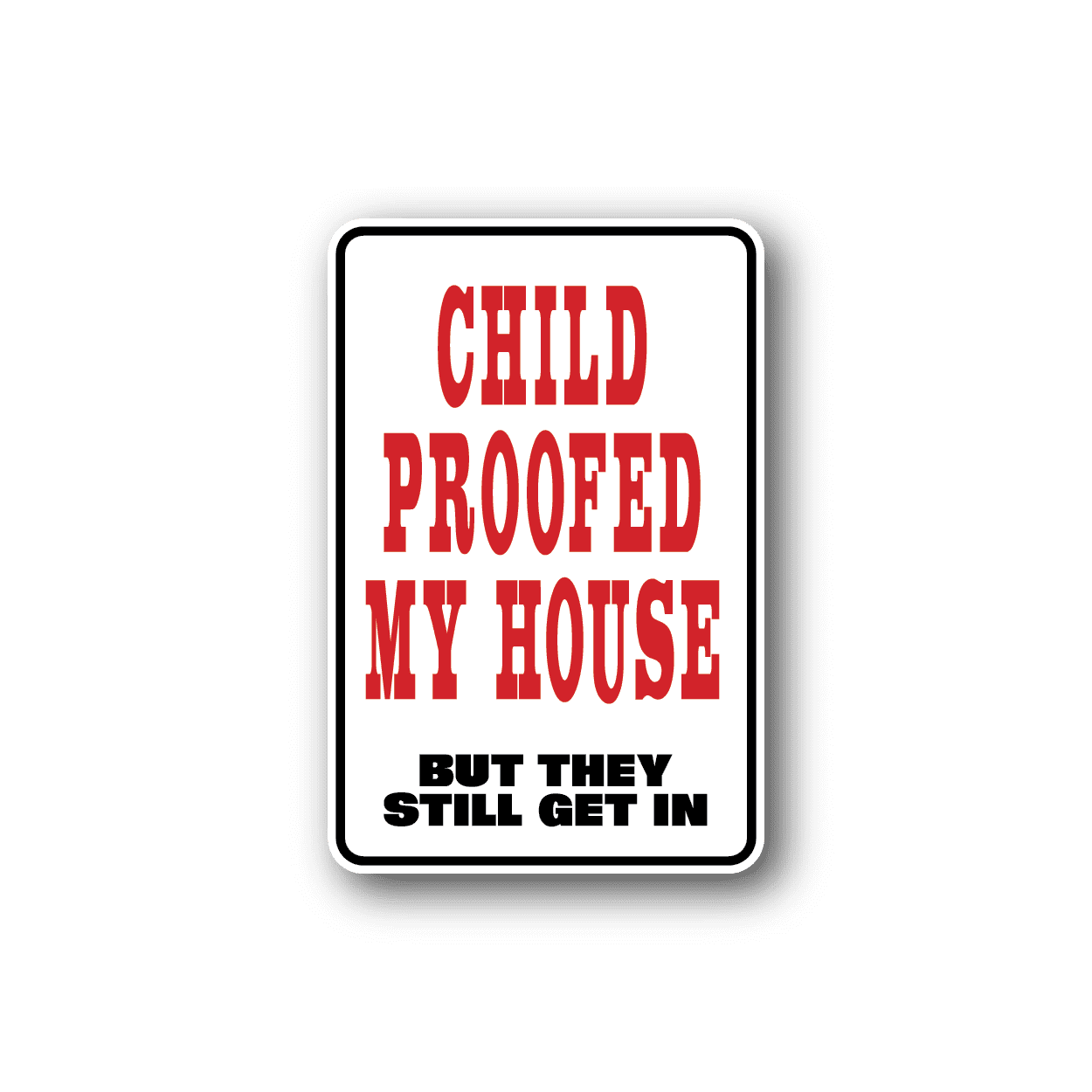 Image of Child Proofed My House But they still get in Sticker