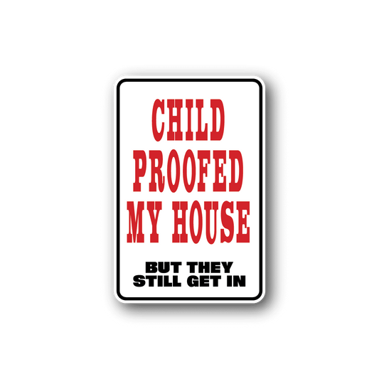 Image of Child Proofed My House But they still get in Sticker