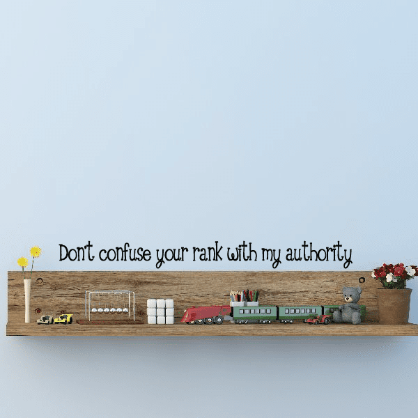 Wall decal with script text: "Don't confuse your rank with my authority"