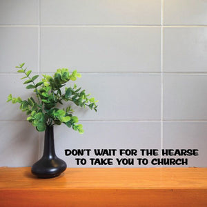 Church decal with text: DON'T WAIT FOR THE HEARSE TO TAKE YOU TO CHURCH