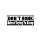 Dont Honk Driver trying to sleep Decal