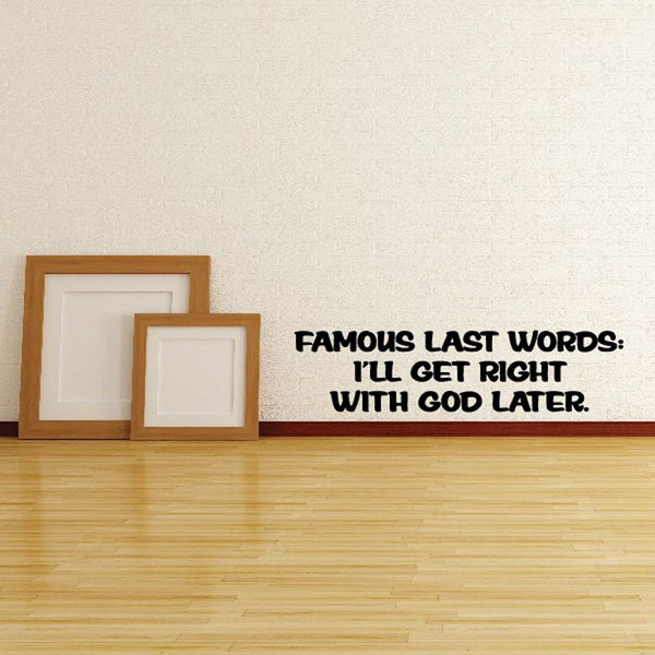 Wall decal with bold black quote: “Famous last words” and “I’ll get right with God later.”