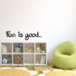 Wall text decal reading 'Fun is good...' in black