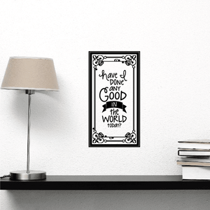 Wall quote decal with ornate black frame and text: Have I Done Any Good in world today?