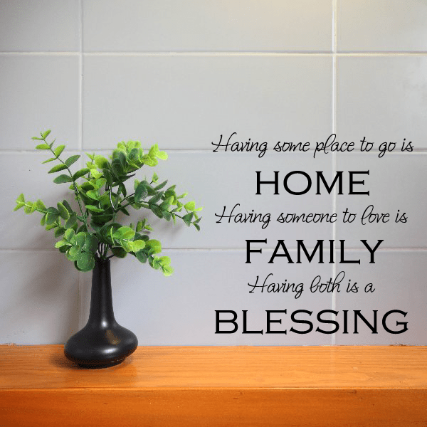 Image of Having some place to go is Home having someone to love is FAMILY having both is a BLESSING Decal