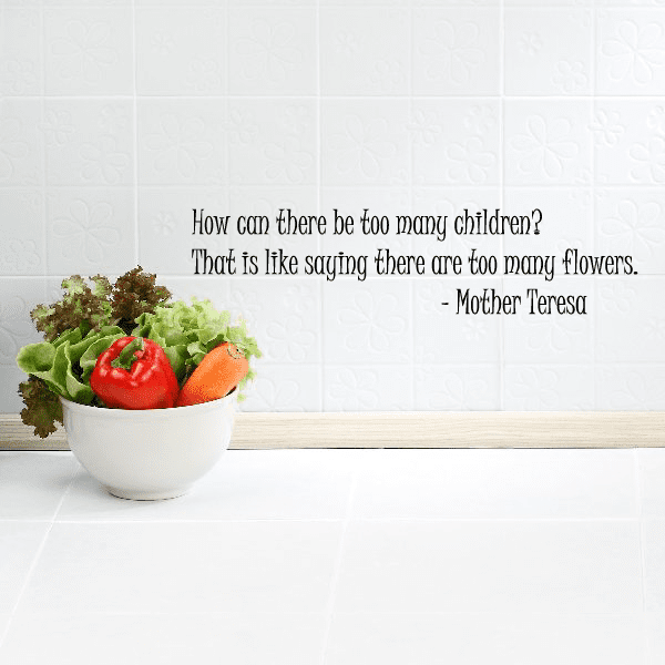 Image of How can there be too many children That is like saying there are too many flowers Mother Teresa Decal