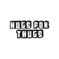 Hugs for thugs Decal