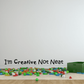 Wall decal with quote text: I'm Creative Not Neat