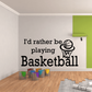 Basketball vinyl wall decal: 'I'd rather be playing Basketball' with hoop icon