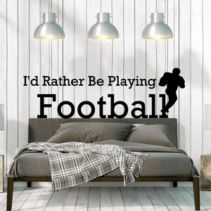 Vinyl wall decal: black 'I'd Rather Be Playing Football' quote with football player