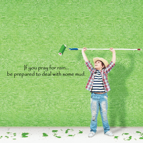 Wall decal: “If you pray for rain... be prepared to deal with some mud.”