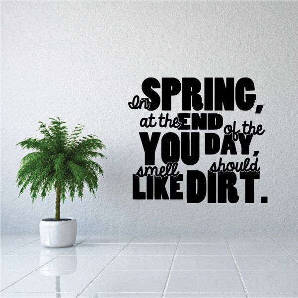 Wall decal text: "SPRING" "END" "you should" "smell" "LIKE DIRT"