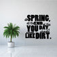 Wall decal text: "SPRING" "END" "you should" "smell" "LIKE DIRT"