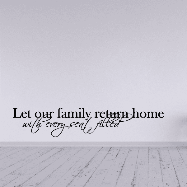 Wall decal with script text: “Let our family return home with every seat filled”.