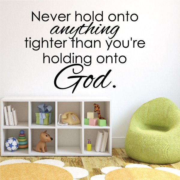 Inspirational wall decal with black quote text: “Never hold onto anything tighter than you’re holding onto God.”