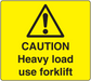 Yellow forklift caution sticker with warning triangle and CAUTION Heavy load use forklift