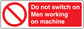 Warning sticker: “Do not switch on Men working on machine” with no-switch icon