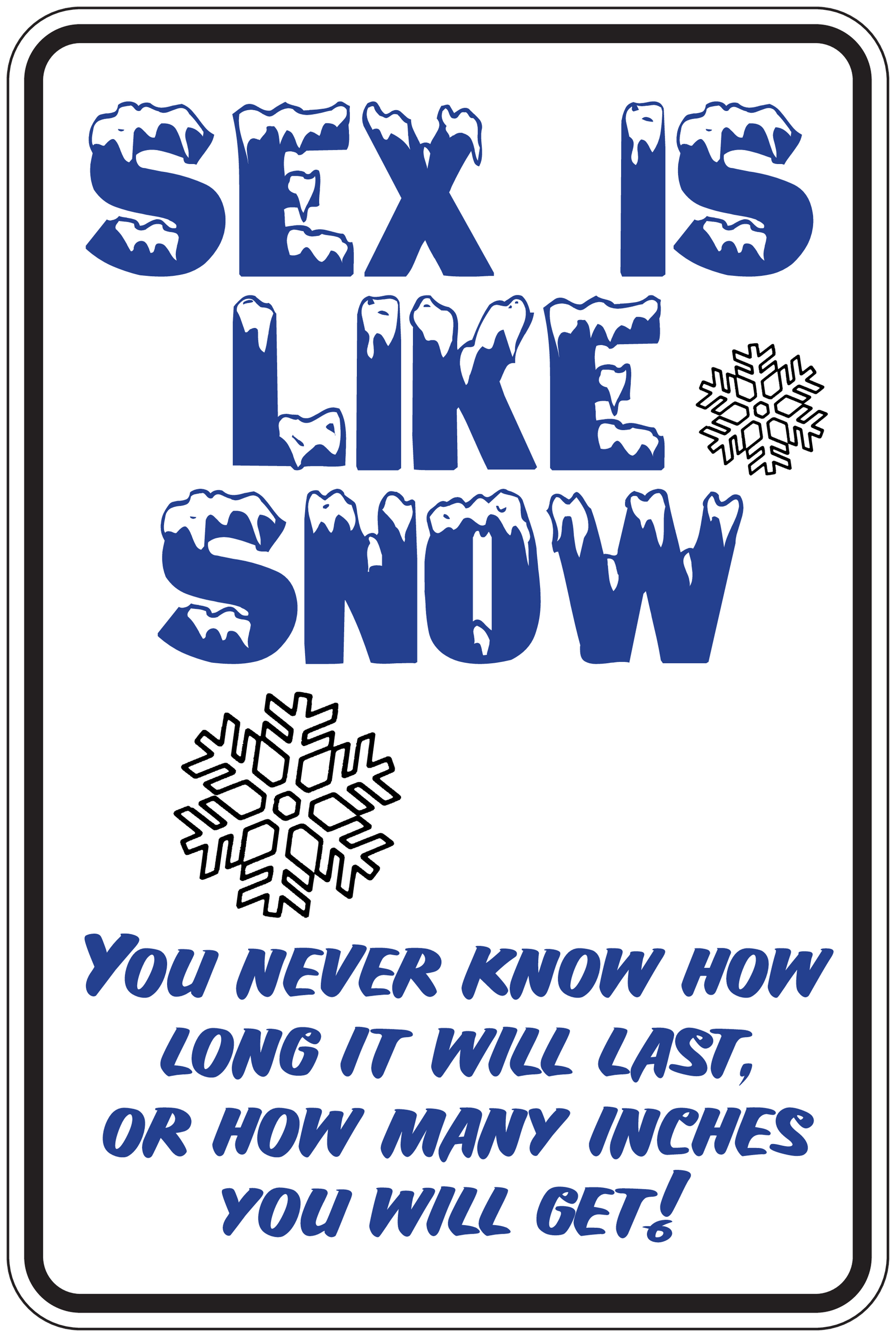 Humor quote sign sticker, blue and white text with snowflake icons and 'inches you will get'.