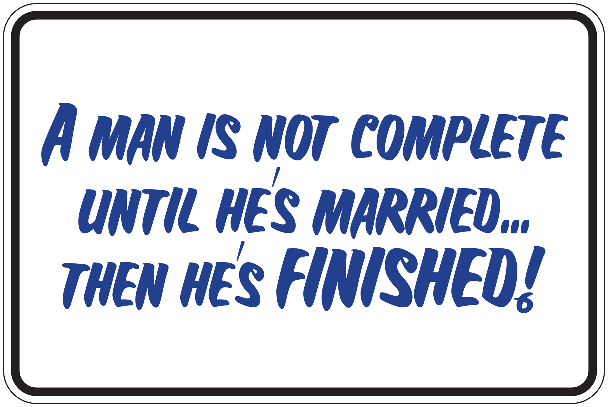 Rectangular sticker with blue quote: “A man is not complete until he's married”