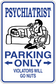 Funny parking sign sticker: PSYCHIATRIST PARKING ONLY, arrows, VIOLATORS WILL GO NUTS
