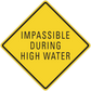 Road sign sticker: yellow diamond with black border, text "IMPASSIBLE DURING HIGH WATER"