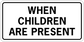 Road sign sticker with bold text: "WHEN CHILDREN ARE PRESENT"