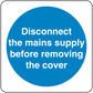 Safety sign sticker with blue circle, white text: Disconnect mains supply before removing cover