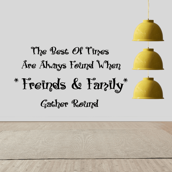 Image of The best of times are always found when friends & family gather round Wall Decal