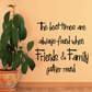 Wall decal text: The best times are always found when friends & family gather round.